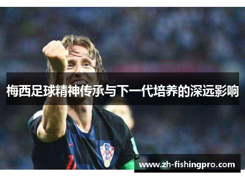 梅西足球精神传承与下一代培养的深远影响